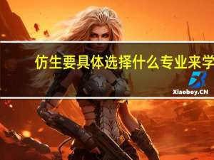 仿生要具体选择什么专业来学,具体点