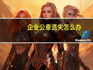 企业公章遗失怎么办