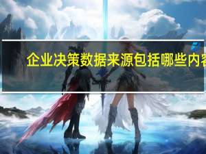 企业决策数据来源包括哪些内容