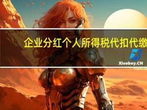 企业分红个人所得税代扣代缴（企业分红个人所得税）