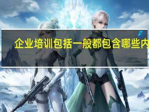 企业培训包括一般都包含哪些内容