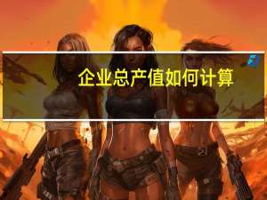 企业总产值如何计算