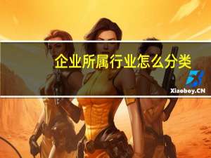 企业所属行业怎么分类（企业所属行业怎么查询）