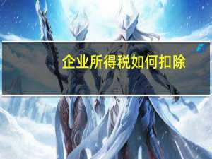 企业所得税如何扣除