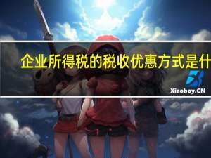 企业所得税的税收优惠方式是什么