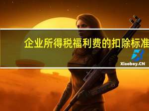 企业所得税福利费的扣除标准