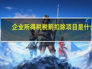企业所得税税前扣除项目是什么