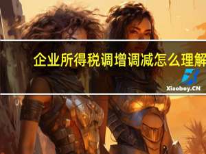 企业所得税调增调减怎么理解