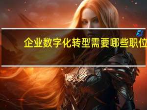 企业数字化转型需要哪些职位