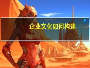 企业文化如何构建