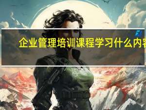 企业管理培训课程学习什么内容