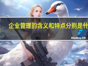 企业管理的含义和特点分别是什么