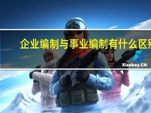 企业编制与事业编制有什么区别