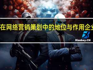 企业网站在网络营销策划中的地位与作用 企业网络营销策划