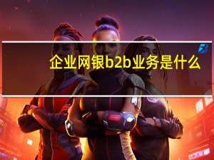 企业网银b2b业务是什么
