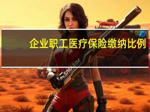企业职工医疗保险缴纳比例