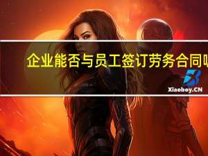 企业能否与员工签订劳务合同呢（企业能否与员工签订劳务合同）