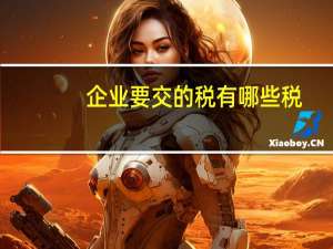 企业要交的税有哪些税