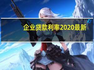 企业贷款利率2020最新（企业银行贷款利率）