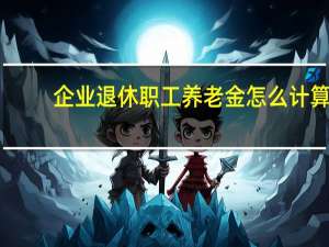 企业退休职工养老金怎么计算