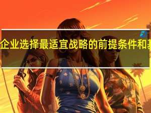 企业选择最适宜战略的前提条件和基础是