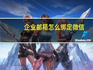 企业邮箱怎么绑定微信（企业邮箱怎么登陆）