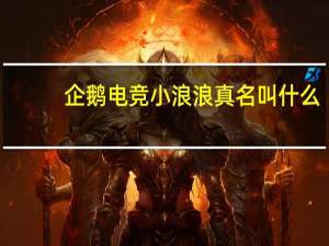 企鹅电竞小浪浪真名叫什么（企鹅电竞小浪浪真名）