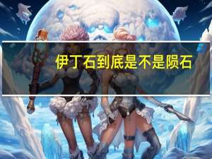 伊丁石到底是不是陨石