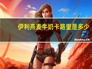 伊利 燕麦牛奶卡路里是多少