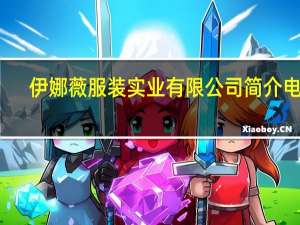 伊娜薇服装实业有限公司简介电话（伊娜薇服装实业有限公司简介）