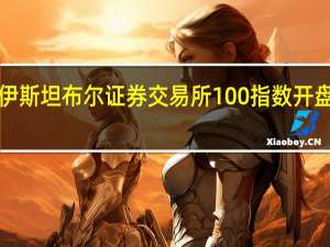 伊斯坦布尔证券交易所100指数开盘下跌1.9%