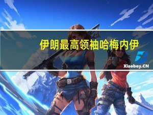 伊朗最高领袖哈梅内伊：加沙地带的轰炸必须立即停止