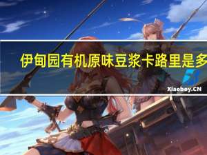 伊甸园 有机原味豆浆卡路里是多少