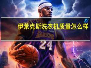 伊莱克斯洗衣机质量怎么样