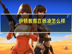 伊顿教育在杨凌怎么样