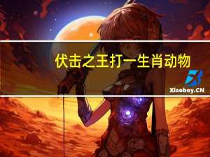 伏击之王打一生肖动物（伏击之王打一生肖）