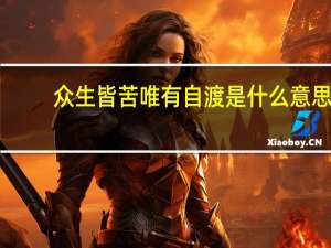 众生皆苦唯有自渡是什么意思