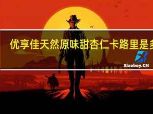 优享佳 天然原味甜杏仁卡路里是多少