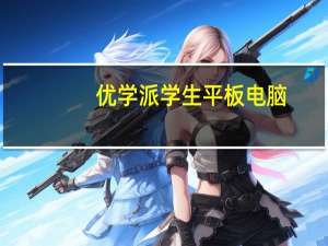 优学派学生平板电脑（学生学习平板电脑）