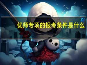 优师专项的报考条件是什么