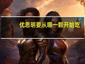 优思明要从哪一颗开始吃（优思明按什么顺序吃）