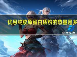 优恩 纯胶原蛋白质粉的热量是多少