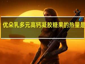 优朵 乳多元高钙凝胶糖果的热量是多少