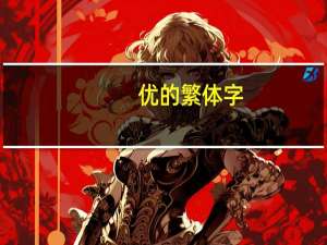 优的繁体字（优的繁体字）