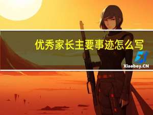 优秀家长主要事迹怎么写（优秀家长主要事迹）