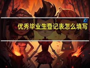 优秀毕业生登记表怎么填写