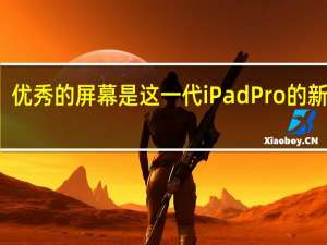 优秀的屏幕是这一代iPadPro的新亮点
