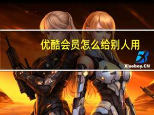 优酷会员怎么给别人用