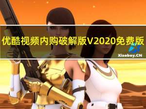 优酷视频内购破解版 V2020 免费版（优酷视频内购破解版 V2020 免费版功能简介）