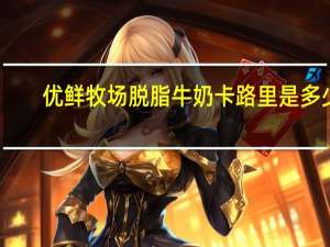 优鲜牧场 脱脂牛奶卡路里是多少